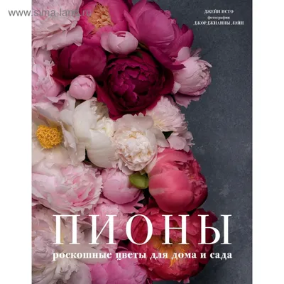 Пионы. Роскошные цветы для дома и сада (5158872) - Купить по цене от 1  413.00 руб. | Интернет магазин SIMA-LAND.RU